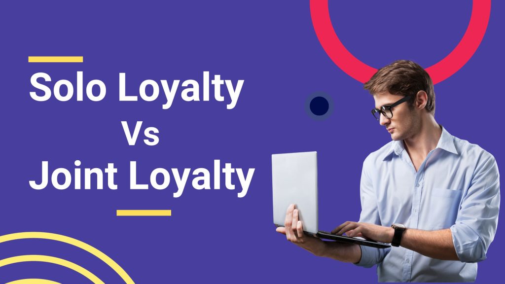 All you Need to Know About Joint Loyalty Program: Solo Loyalty vs Joint Loyalty